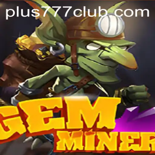 GemMiner: Discover the Thrills of Mining Riches with Plus777